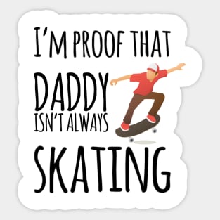 I'm proof that daddy doesn't skate all the time Sticker